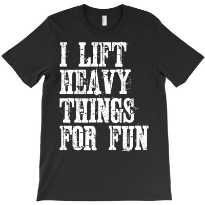 Funny Strongman I Lift Heavy Things Fitness Weight Lifting T Shirt T-shirt Designed By Durwarepaisley