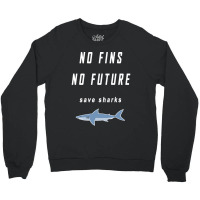 No Fins No Future Save Sharks Crewneck Sweatshirt | Artistshot