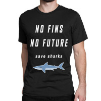 No Fins No Future Save Sharks Classic T-shirt | Artistshot