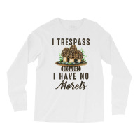 I Trespass Because I Have No Morels Mushroom Hunter Mycology Long Sleeve Shirts | Artistshot