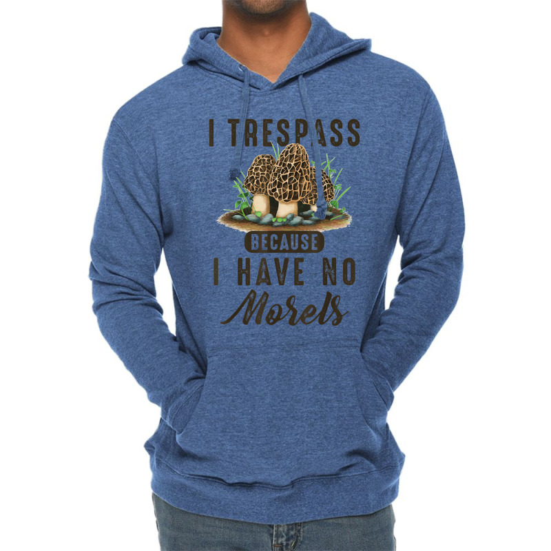 I Trespass Because I Have No Morels Mushroom Hunter Mycology Lightweight Hoodie by SparkleTzeremes | Artistshot