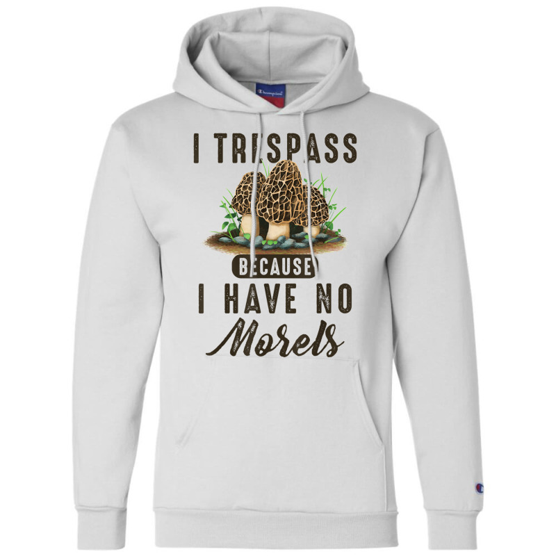 I Trespass Because I Have No Morels Mushroom Hunter Mycology Champion Hoodie by SparkleTzeremes | Artistshot