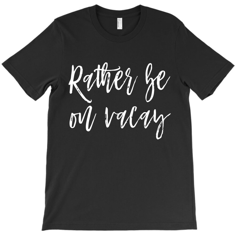 Rather Be On Vacay T-shirt | Artistshot