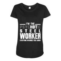 Psychotic Hot Steel Worker Psycho Welder Iron Worker Maternity Scoop Neck T-shirt | Artistshot