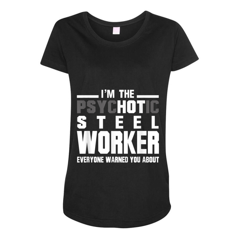 Psychotic Hot Steel Worker Psycho Welder Iron Worker Maternity Scoop Neck T-shirt by GretchenJennie | Artistshot