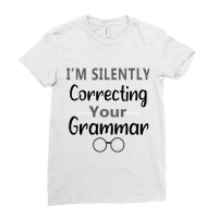 Im Silently Correcting Your Grammar Nice Gift Idea Ladies Fitted T-shirt | Artistshot