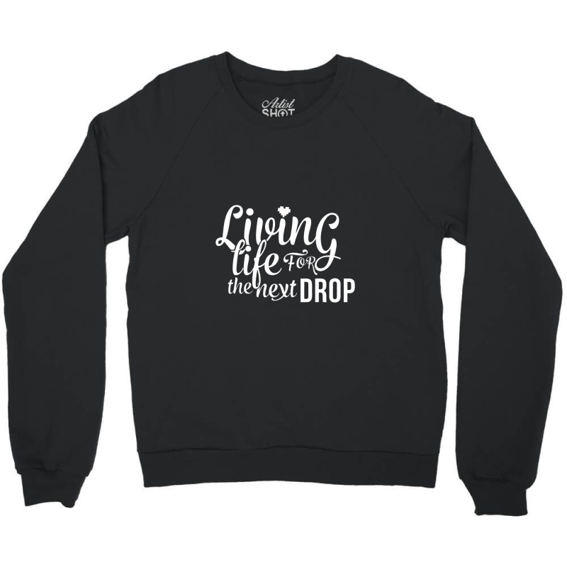 Living Life For The Next Drop Crewneck Sweatshirt by 1256 | Artistshot