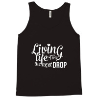 Living Life For The Next Drop Tank Top | Artistshot