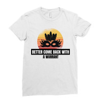 Better Come Back With A Warrant Cute Gift Ladies Fitted T-shirt | Artistshot