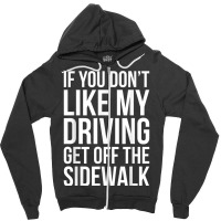 Dont Like My Driving Get Off The Sidewalk Funny Bad Driver Zipper Hoodie | Artistshot