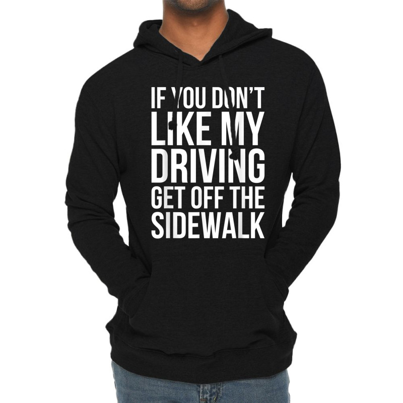 Dont Like My Driving Get Off The Sidewalk Funny Bad Driver Lightweight Hoodie by ZaraGross | Artistshot