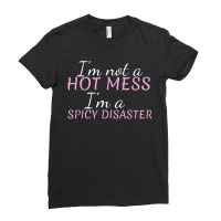 Im Not A Hot Mess Im A Spicy Disaster Sarcastic Gift Ladies Fitted T-shirt | Artistshot