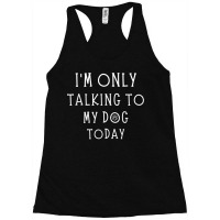 Im Only Talking To My Dog Today Funny Dog Pet Lovers Racerback Tank | Artistshot