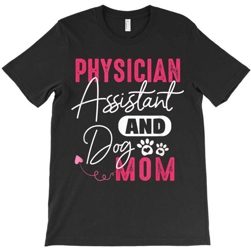 Physician Assistant Dog Mom Pa Gift Physician Assistant Gift T-Shirt by MellieGuilbeault | Artistshot