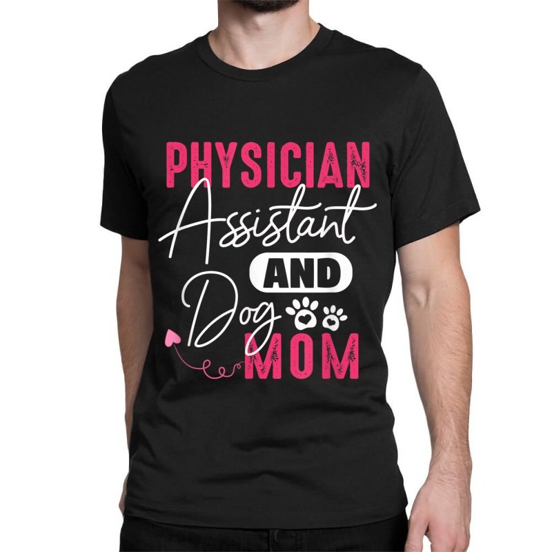 Physician Assistant Dog Mom Pa Gift Physician Assistant Gift Classic T-shirt by MellieGuilbeault | Artistshot