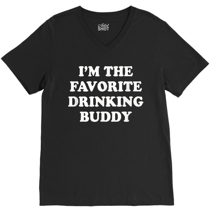 Im The Favorite Drinking Buddy  Funny Whiskey Beer Wine V-Neck Tee by AmberKelsey | Artistshot