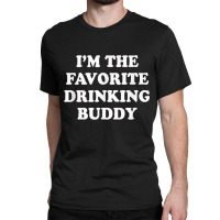 Im The Favorite Drinking Buddy  Funny Whiskey Beer Wine Classic T-shirt | Artistshot