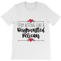 Schitts Creek  Stop Acting Like A Disgruntled Pelican  Moira Rose Quot T-shirt | Artistshot