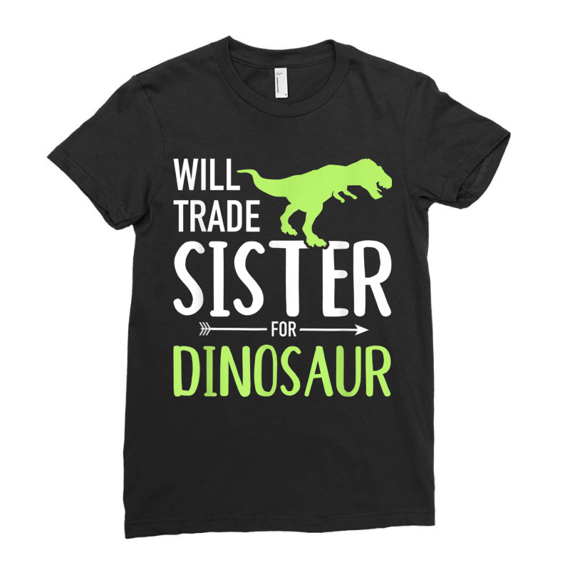 Will Trade Sister For Dinosaur Brother Ladies Fitted T-Shirt by WillettaIngber | Artistshot