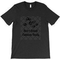 Start Small Cultivate Daily T-shirt | Artistshot