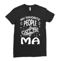 My Favorite People Call Me Ma Funny Gifts Mothers Day T Shirt Ladies Fitted T-shirt | Artistshot