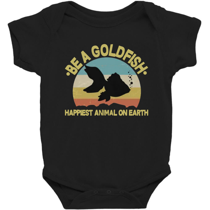 Be A Goldfish Happiest Animal On Earth Baby Bodysuit | Artistshot