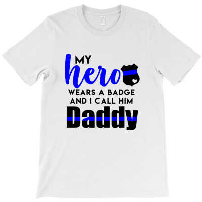 My Hero Wears A Badge And I Call Him Daddy T-shirt Designed By Diki Hidayat