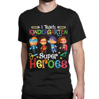 I Teach Kindergarten Superheroes Wellcome Back To School Classic T-shirt | Artistshot