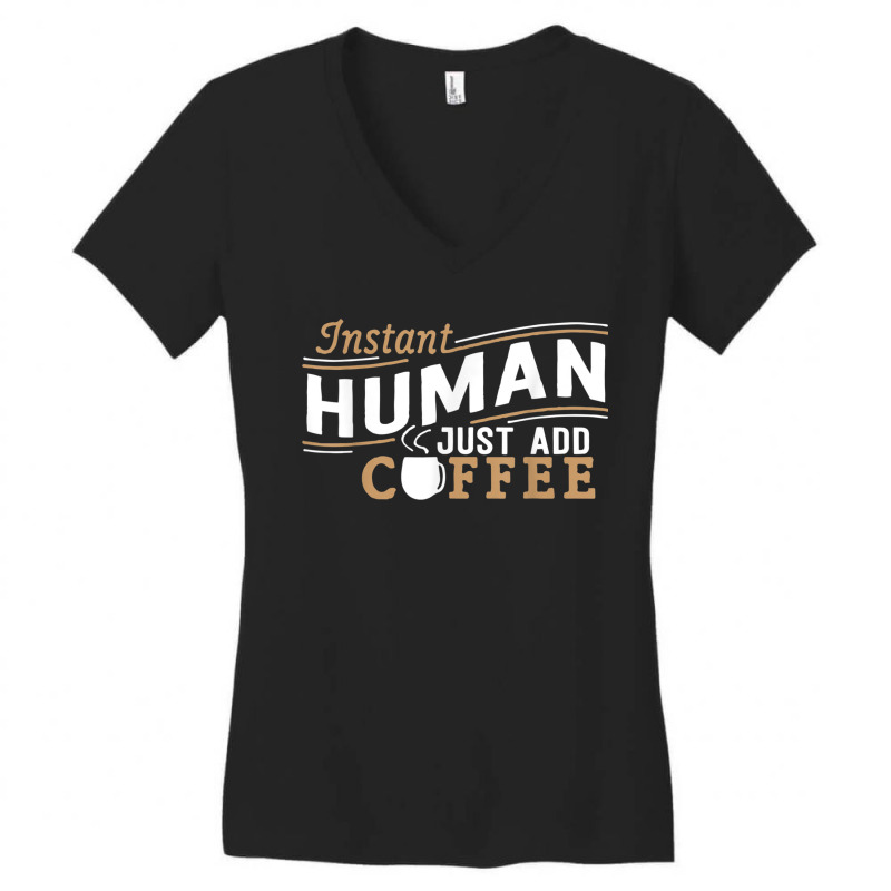 Instant Human Just Add Coffee Funny Saying Sarcastic Women's V-Neck T-Shirt by AmberKelsey | Artistshot