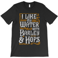 I Like My Water With Barley And Hops L Craft Beer Brewing T-shirt | Artistshot