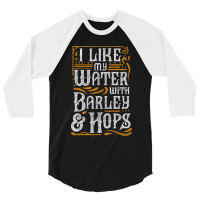 I Like My Water With Barley And Hops L Craft Beer Brewing 3/4 Sleeve Shirt | Artistshot