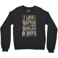 I Like My Water With Barley And Hops L Craft Beer Brewing Crewneck Sweatshirt | Artistshot