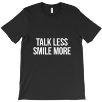 Talk Less Smile More T-shirt | Artistshot