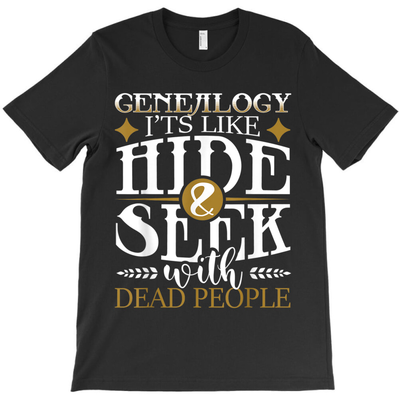 Genealogy Hide Seek With Dead People Genealogist Ancestry T-Shirt by CourtneyGwirtz | Artistshot