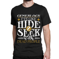 Genealogy Hide Seek With Dead People Genealogist Ancestry Classic T-shirt | Artistshot