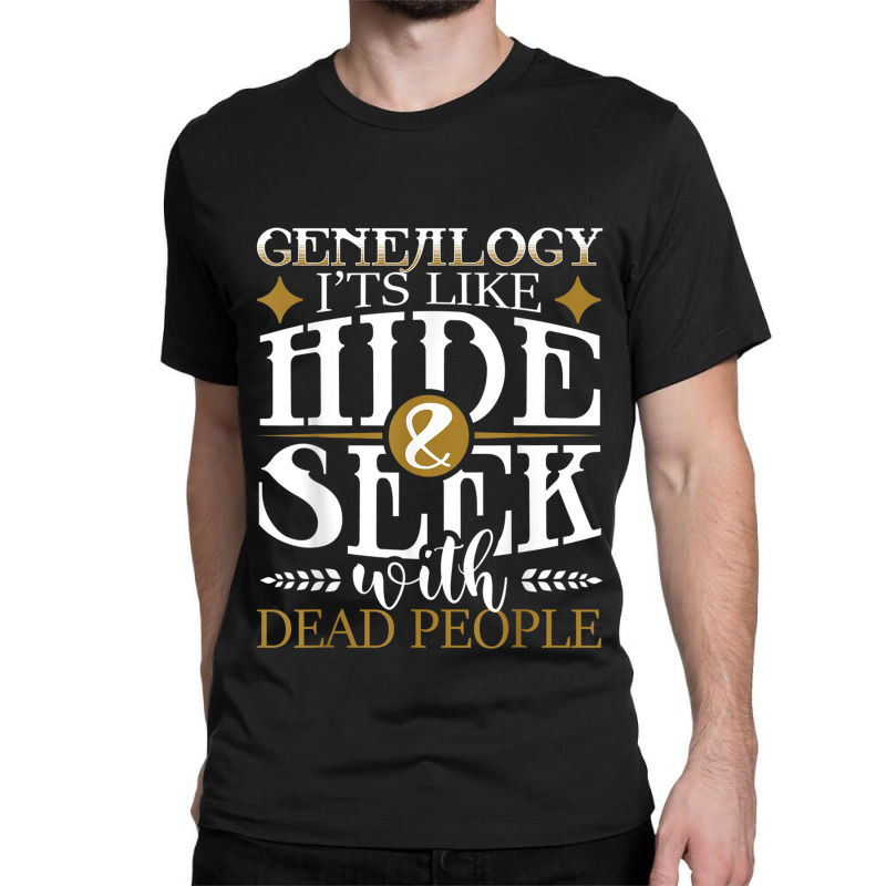 Genealogy Hide Seek With Dead People Genealogist Ancestry Classic T-shirt by CourtneyGwirtz | Artistshot