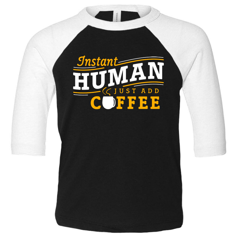 Instant Human Just Add Coffee Toddler 3/4 Sleeve Tee by Ableh Store | Artistshot