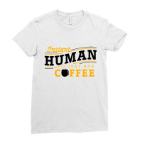 Instant Human Just Add Coffee Ladies Fitted T-shirt | Artistshot