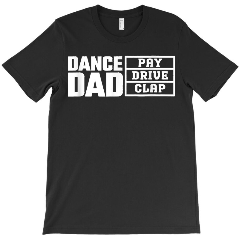 Dance Dad Pay Drive Clap Funny Quote T-shirt | Artistshot