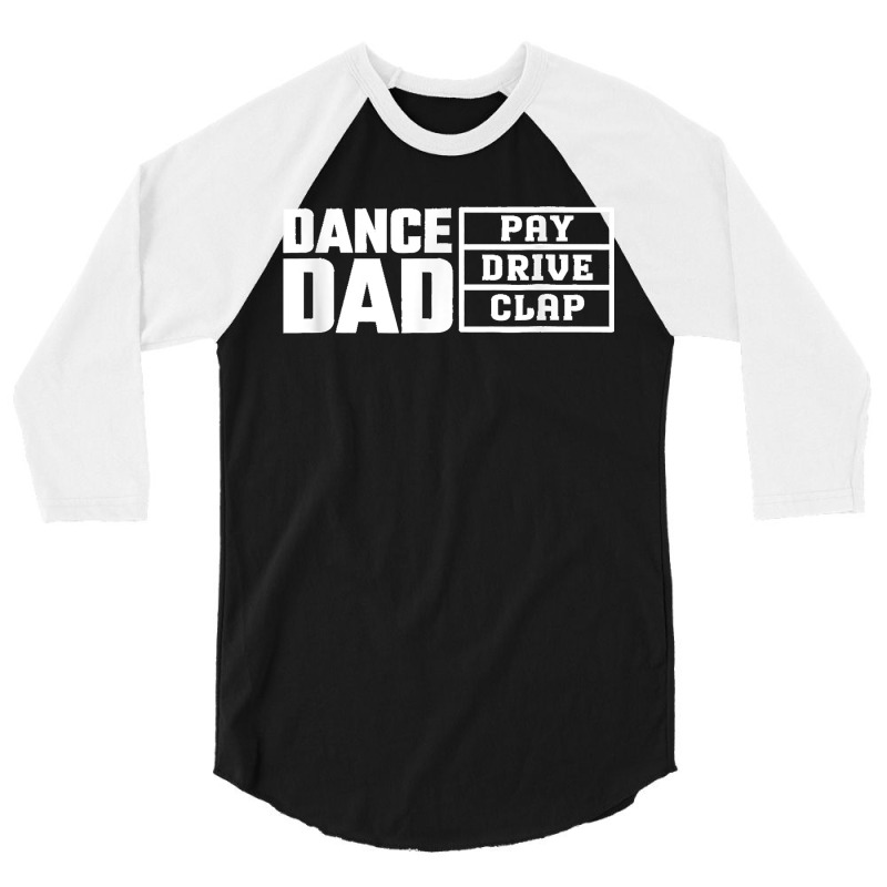 Dance Dad Pay Drive Clap Funny Quote 3/4 Sleeve Shirt | Artistshot