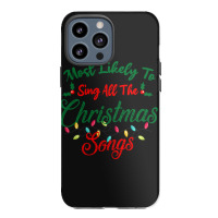 Funny Family Xmas Most Likely To Sing Christmas Songs Iphone 13 Pro Max Case | Artistshot