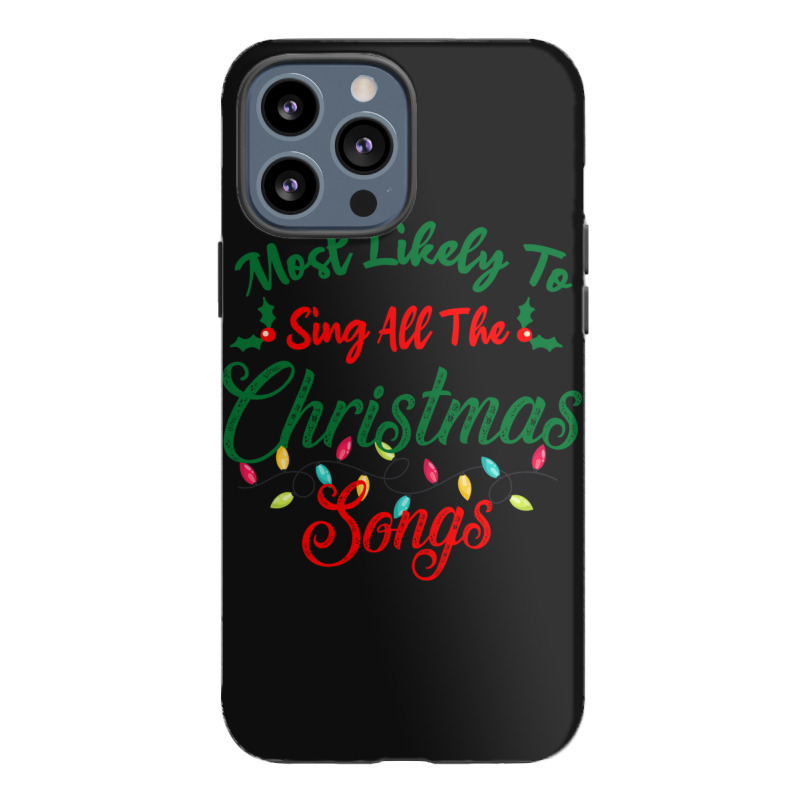 Funny Family Xmas Most Likely To Sing Christmas Songs Iphone 13 Pro Max Case | Artistshot