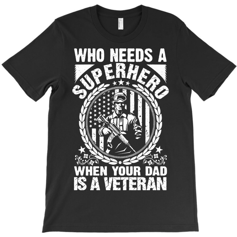 Veteran Veterans Day Who Needs A Superhero When Your Dad Is A Veteran  T-shirt | Artistshot