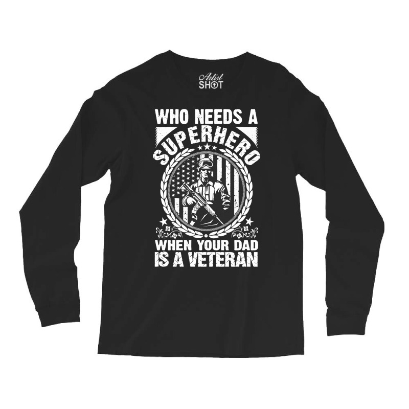 Veteran Veterans Day Who Needs A Superhero When Your Dad Is A Veteran  Long Sleeve Shirts | Artistshot