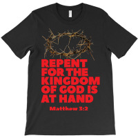 Jesus Christ Christian Repent For The Kingdom Of God Is At Hand Prayer T-shirt | Artistshot