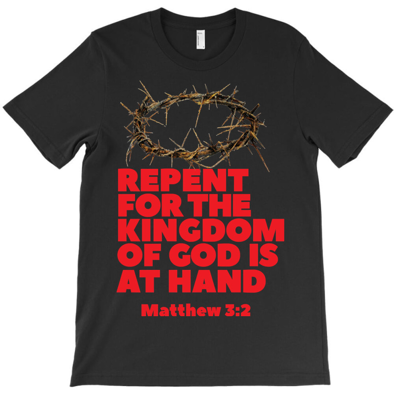 Jesus Christ Christian Repent For The Kingdom Of God Is At Hand Prayer T-shirt | Artistshot