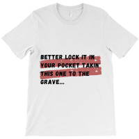 Better Lock It In Your Pocket Takin&x27; This One To The Grave... T-shirt | Artistshot