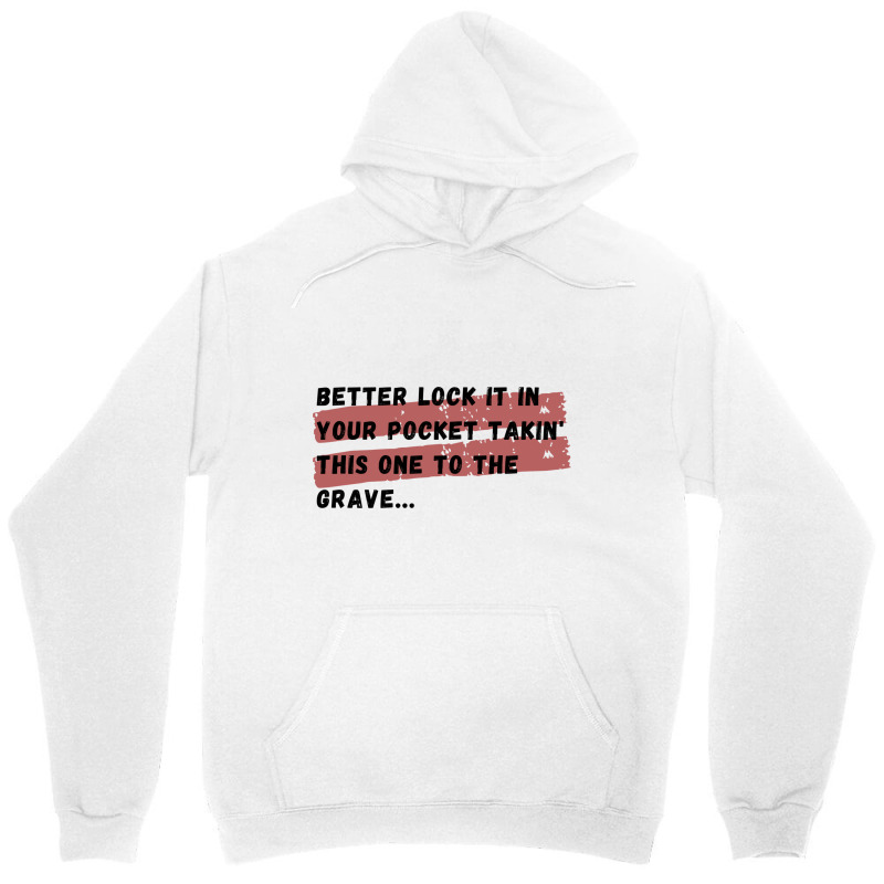 Better Lock It In Your Pocket Takin&x27; This One To The Grave... Unisex Hoodie | Artistshot