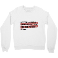 Better Lock It In Your Pocket Takin&x27; This One To The Grave... Crewneck Sweatshirt | Artistshot