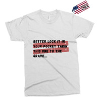 Better Lock It In Your Pocket Takin&x27; This One To The Grave... Exclusive T-shirt | Artistshot